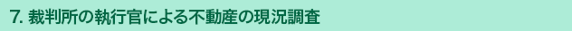 7. 裁判所の執行官による不動産の現況調査