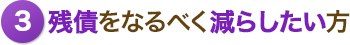 3残債をなるべく減らしたい方